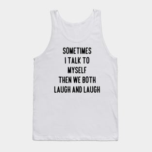 sometimes i talk to myself then we both laugh and laugh Tank Top